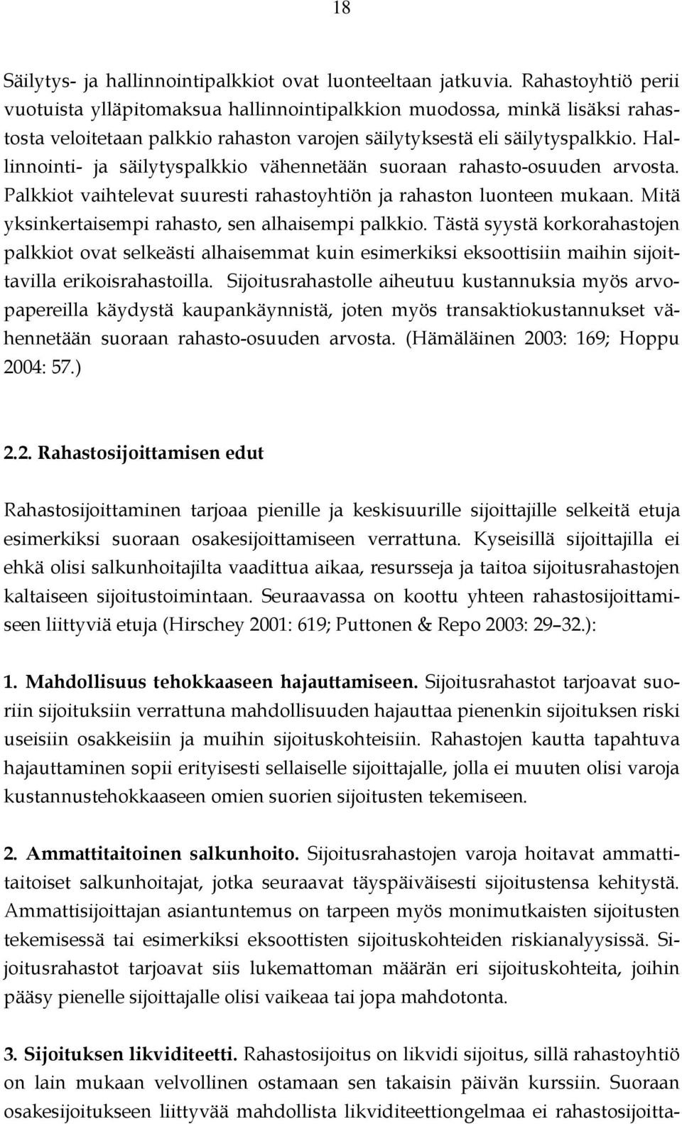 Hallinnointi- ja säilytyspalkkio vähennetään suoraan rahasto-osuuden arvosta. Palkkiot vaihtelevat suuresti rahastoyhtiön ja rahaston luonteen mukaan.