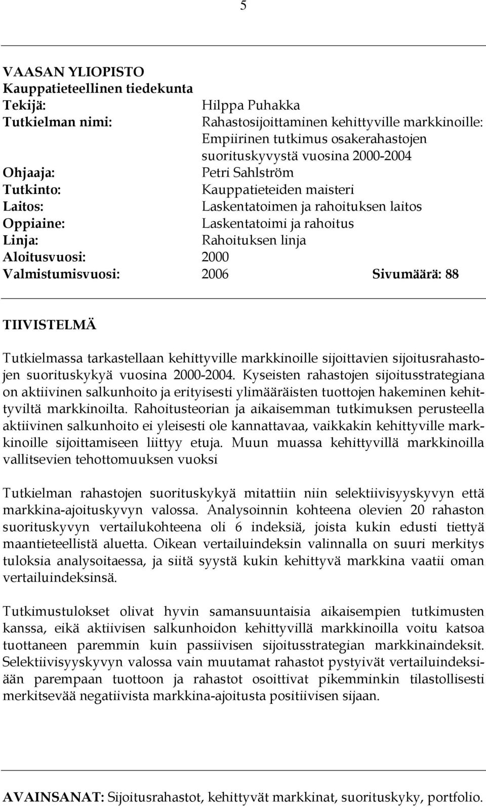 Valmistumisvuosi: 2006 Sivumäärä: 88 TIIVISTELMÄ Tutkielmassa tarkastellaan kehittyville markkinoille sijoittavien sijoitusrahastojen suorituskykyä vuosina 2000-2004.