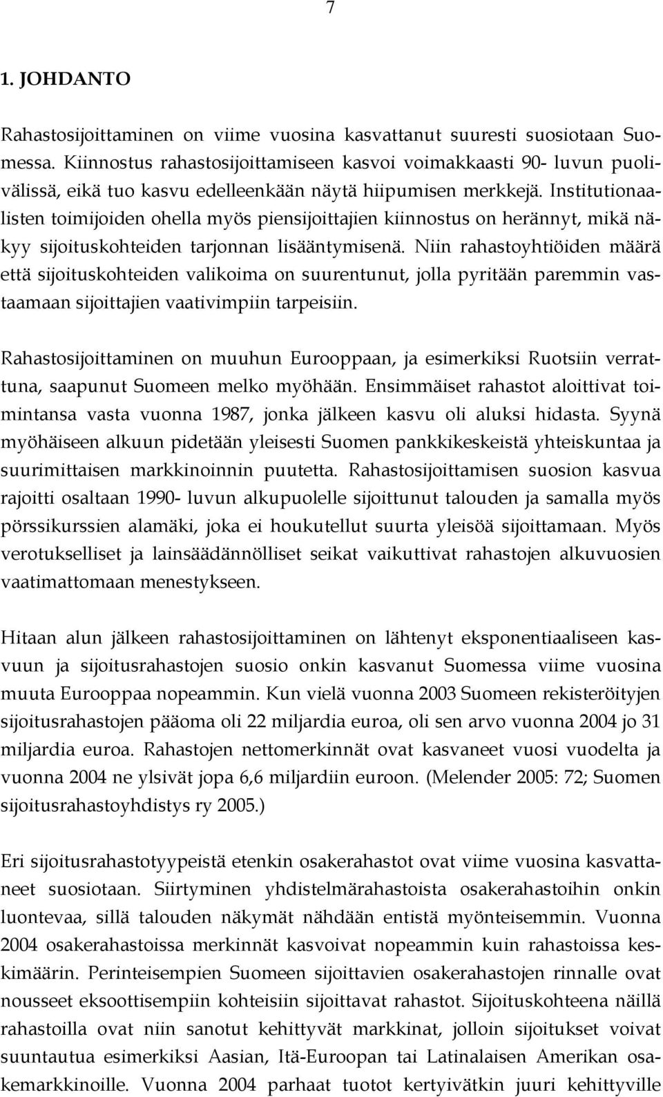 Institutionaalisten toimijoiden ohella myös piensijoittajien kiinnostus on herännyt, mikä näkyy sijoituskohteiden tarjonnan lisääntymisenä.