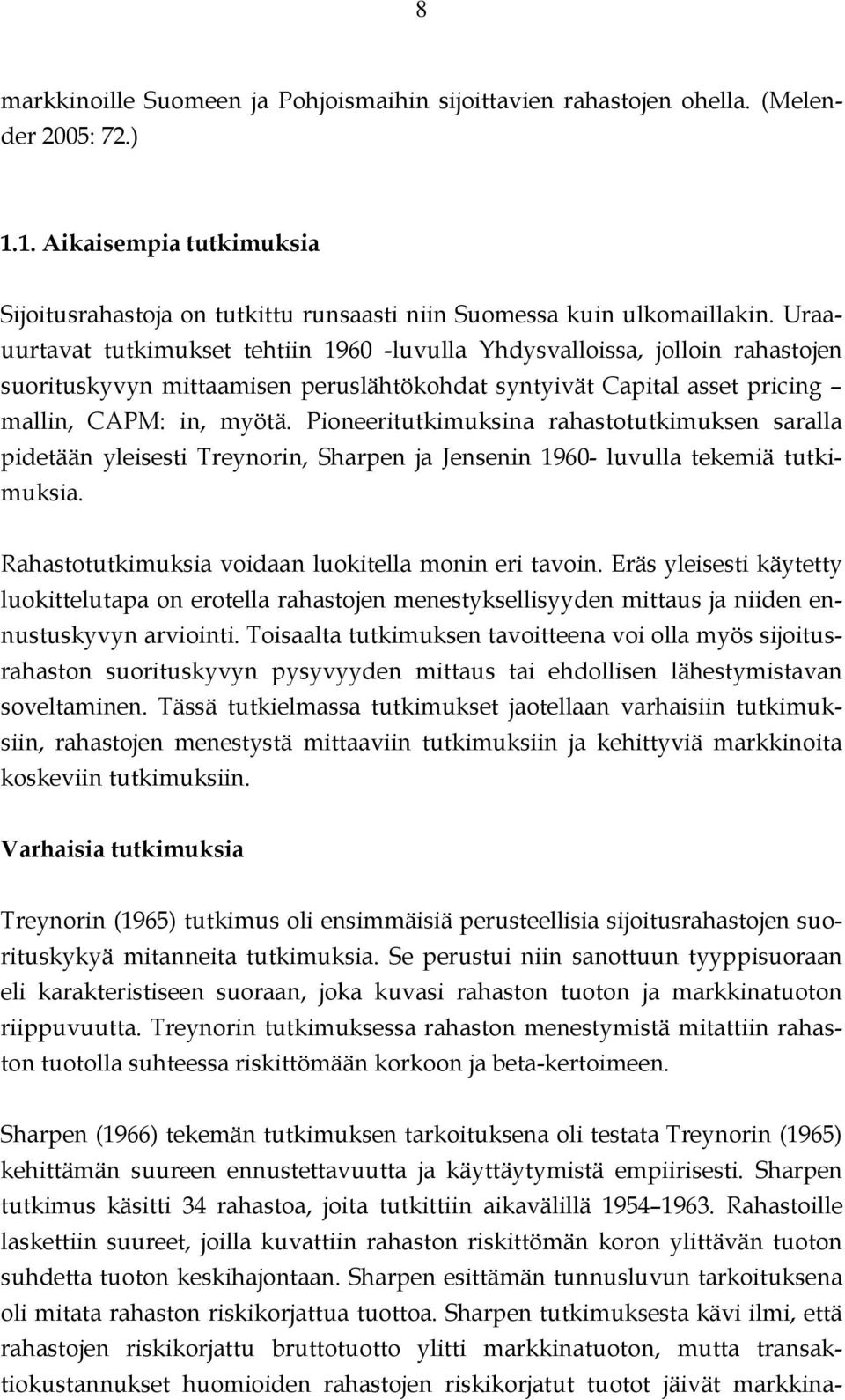 Pioneeritutkimuksina rahastotutkimuksen saralla pidetään yleisesti Treynorin, Sharpen ja Jensenin 1960- luvulla tekemiä tutkimuksia. Rahastotutkimuksia voidaan luokitella monin eri tavoin.