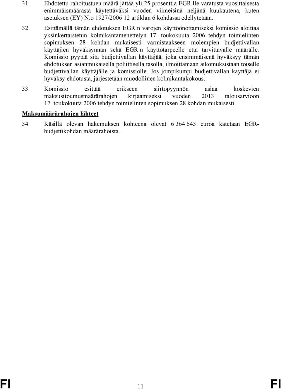 toukokuuta 2006 tehdyn toimielinten sopimuksen 28 kohdan mukaisesti varmistaakseen molempien budjettivallan käyttäjien hyväksynnän sekä EGR:n käyttötarpeelle että tarvittavalle määrälle.