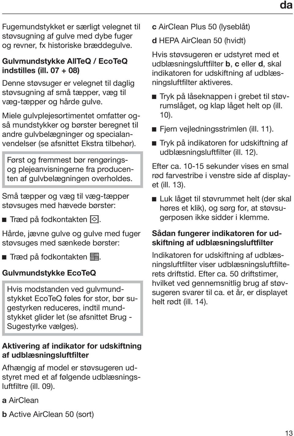 Miele gulvplejesortimentet omfatter også mundstykker og børster beregnet til andre gulvbelægninger og specialanvendelser (se afsnittet Ekstra tilbehør).