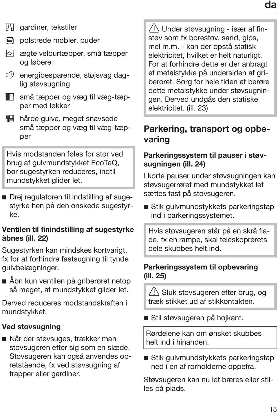 Drej regulatoren til indstilling af sugestyrke hen på den ønskede sugestyrke. Ventilen til finindstilling af sugestyrke åbnes (ill.