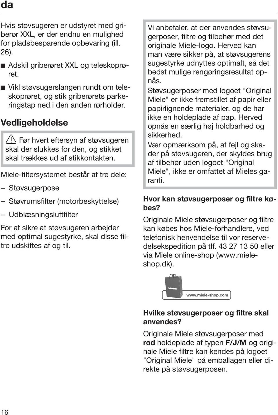 Vedligeholdelse Før hvert eftersyn af støvsugeren skal der slukkes for den, og stikket skal trækkes ud af stikkontakten.