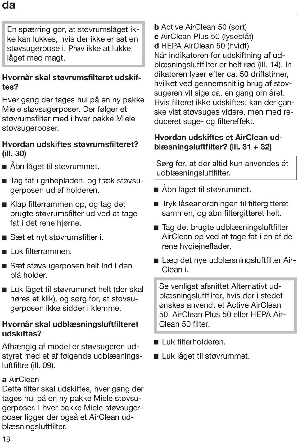 Tag fat i gribepladen, og træk støvsugerposen ud af holderen. Klap filterrammen op, og tag det brugte støvrumsfilter ud ved at tage fat i det rene hjørne. Sæt et nyt støvrumsfilter i.