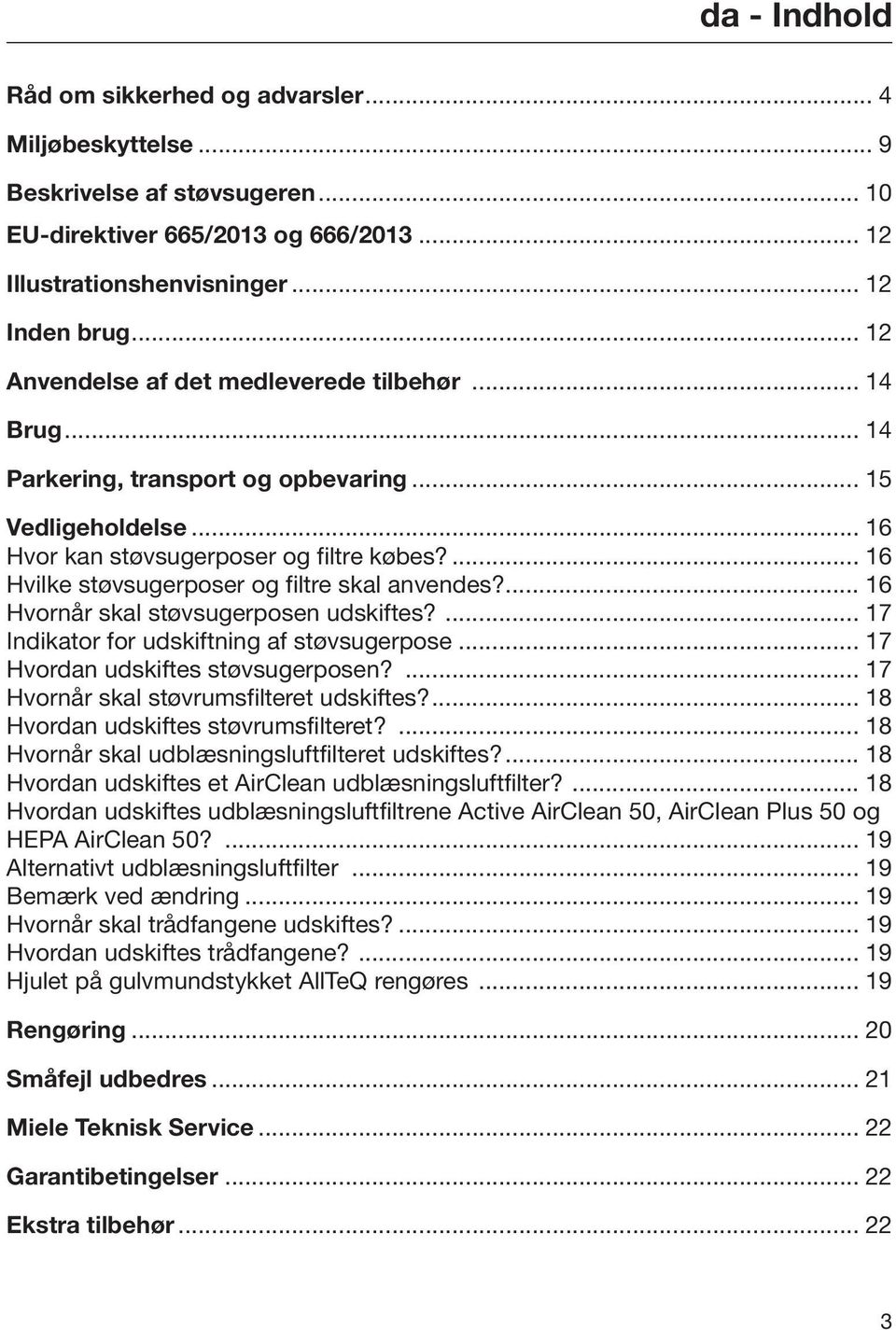 ... 16 Hvilke støvsugerposer og filtre skal anvendes?... 16 Hvornår skal støvsugerposen udskiftes?... 17 Indikator for udskiftning af støvsugerpose... 17 Hvordan udskiftes støvsugerposen?