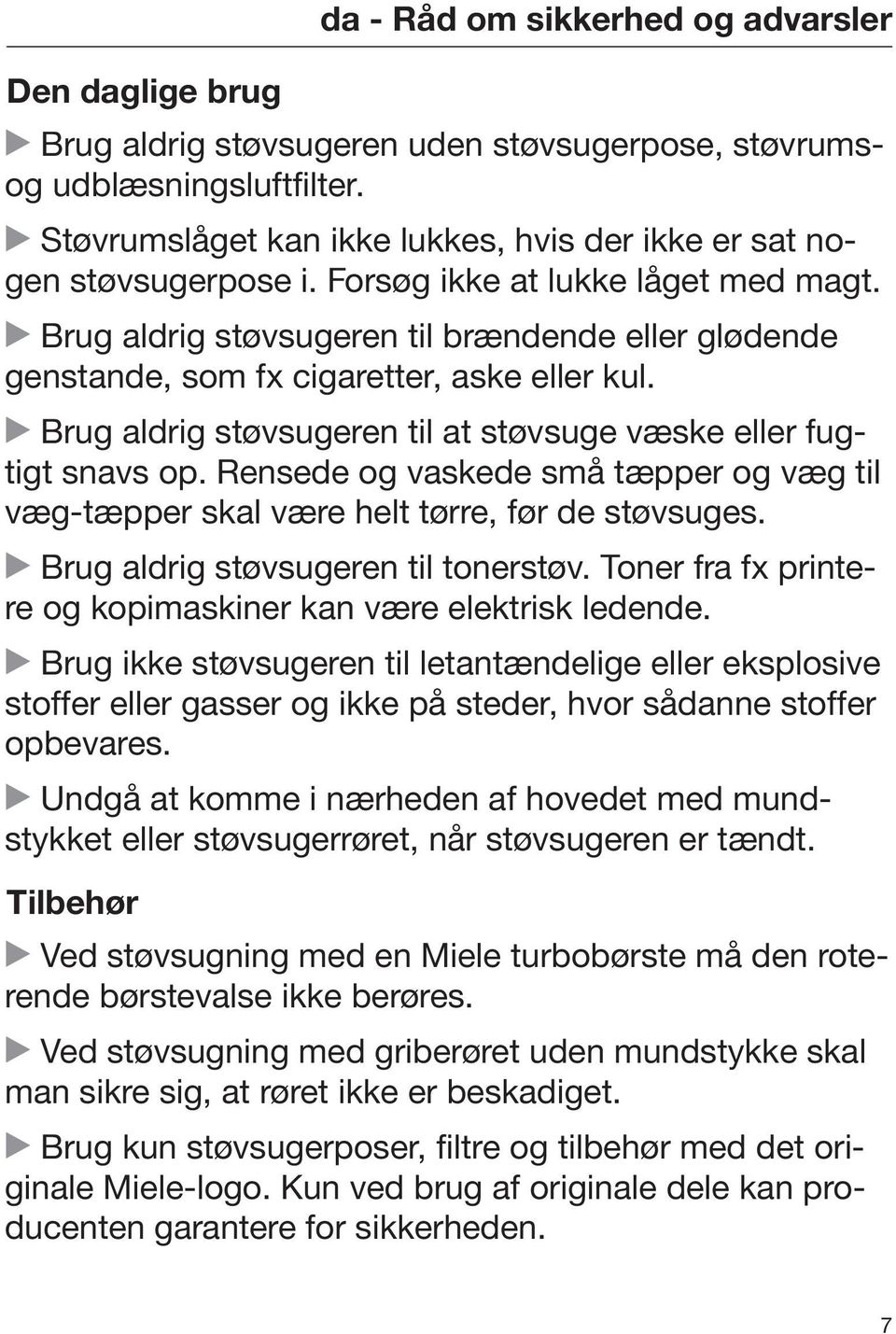 Brug aldrig støvsugeren til brændende eller glødende genstande, som fx cigaretter, aske eller kul. Brug aldrig støvsugeren til at støvsuge væske eller fugtigt snavs op.