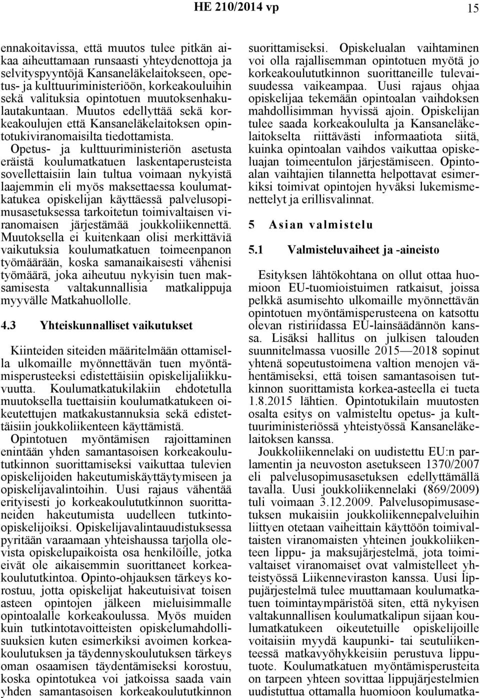 Opetus- ja kulttuuriministeriön asetusta eräistä koulumatkatuen laskentaperusteista sovellettaisiin lain tultua voimaan nykyistä laajemmin eli myös maksettaessa koulumatkatukea opiskelijan käyttäessä