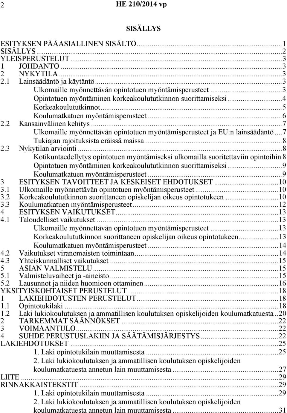 ..7 Ulkomaille myönnettävän opintotuen myöntämisperusteet ja EU:n lainsäädäntö...7 Tukiajan rajoituksista eräissä maissa...8 2.3 Nykytilan arviointi.