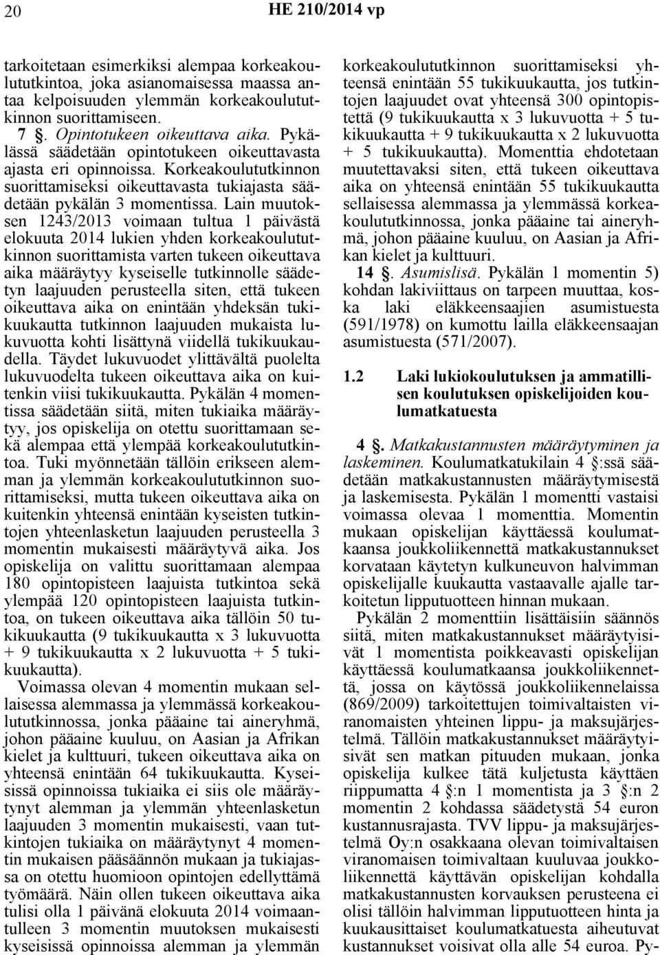 Lain muutoksen 1243/2013 voimaan tultua 1 päivästä elokuuta 2014 lukien yhden korkeakoulututkinnon suorittamista varten tukeen oikeuttava aika määräytyy kyseiselle tutkinnolle säädetyn laajuuden