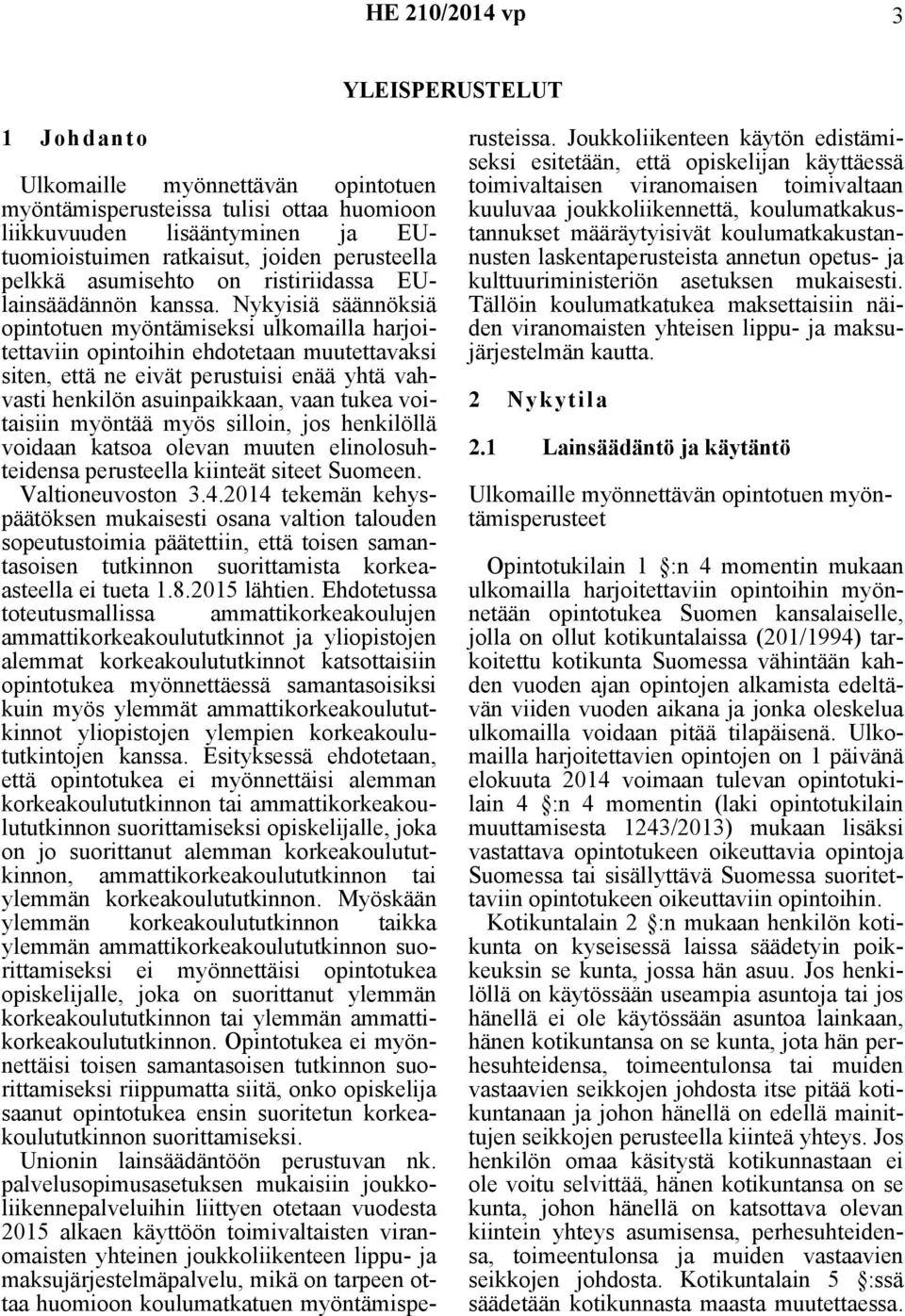 Nykyisiä säännöksiä opintotuen myöntämiseksi ulkomailla harjoitettaviin opintoihin ehdotetaan muutettavaksi siten, että ne eivät perustuisi enää yhtä vahvasti henkilön asuinpaikkaan, vaan tukea