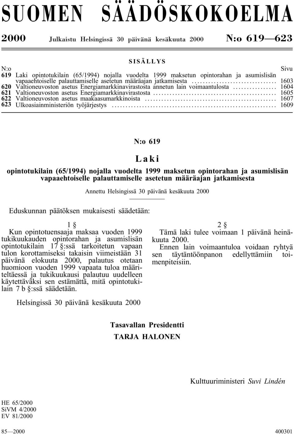 .. 1604 621 Valtioneuvoston asetus Energiamarkkinavirastosta... 1605 622 Valtioneuvoston asetus maakaasumarkkinoista... 1607 623 Ulkoasiainministeriön työjärjestys.