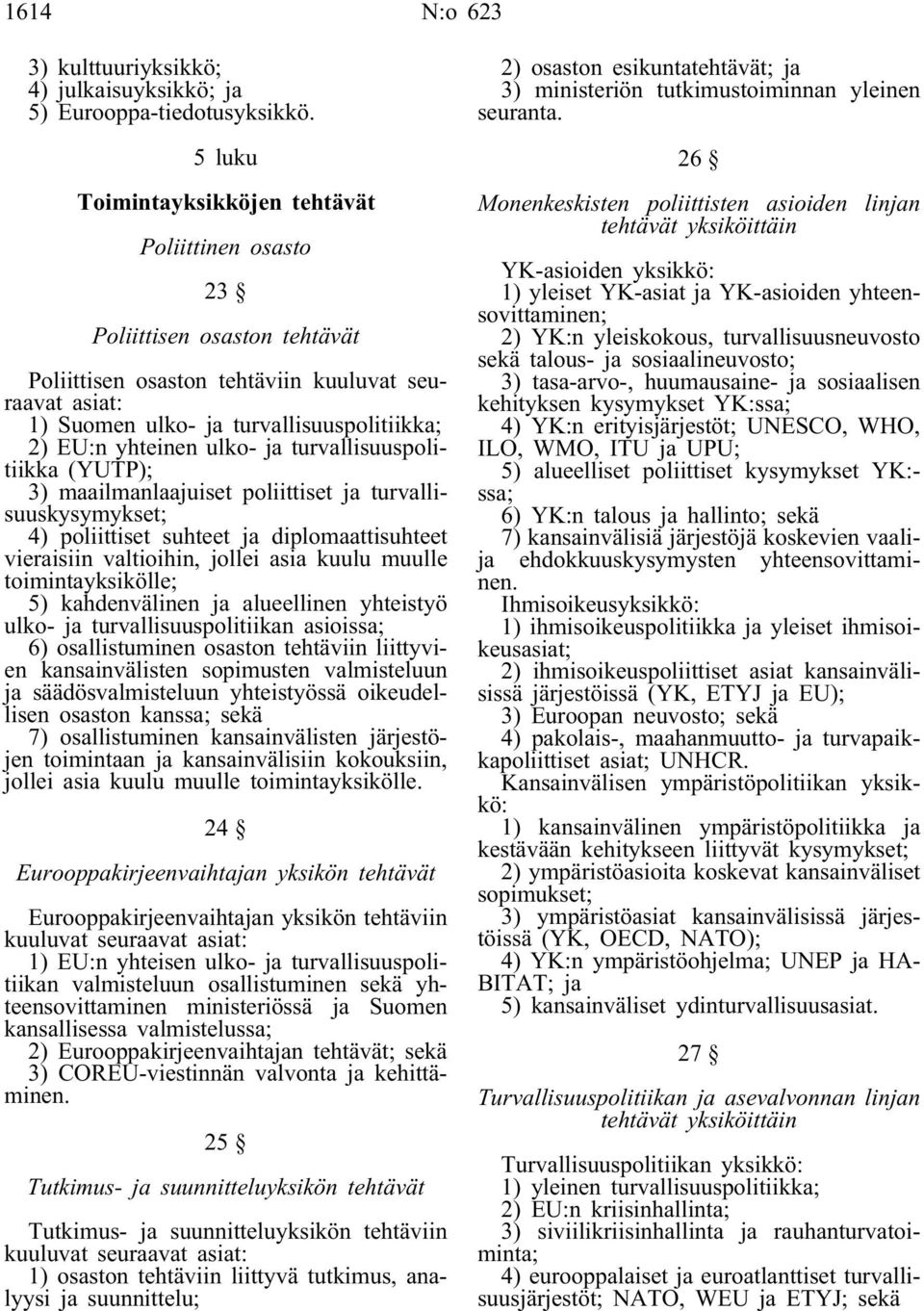 yhteinen ulko- ja turvallisuuspolitiikka (YUTP); 3) maailmanlaajuiset poliittiset ja turvallisuuskysymykset; 4) poliittiset suhteet ja diplomaattisuhteet vieraisiin valtioihin, jollei asia kuulu