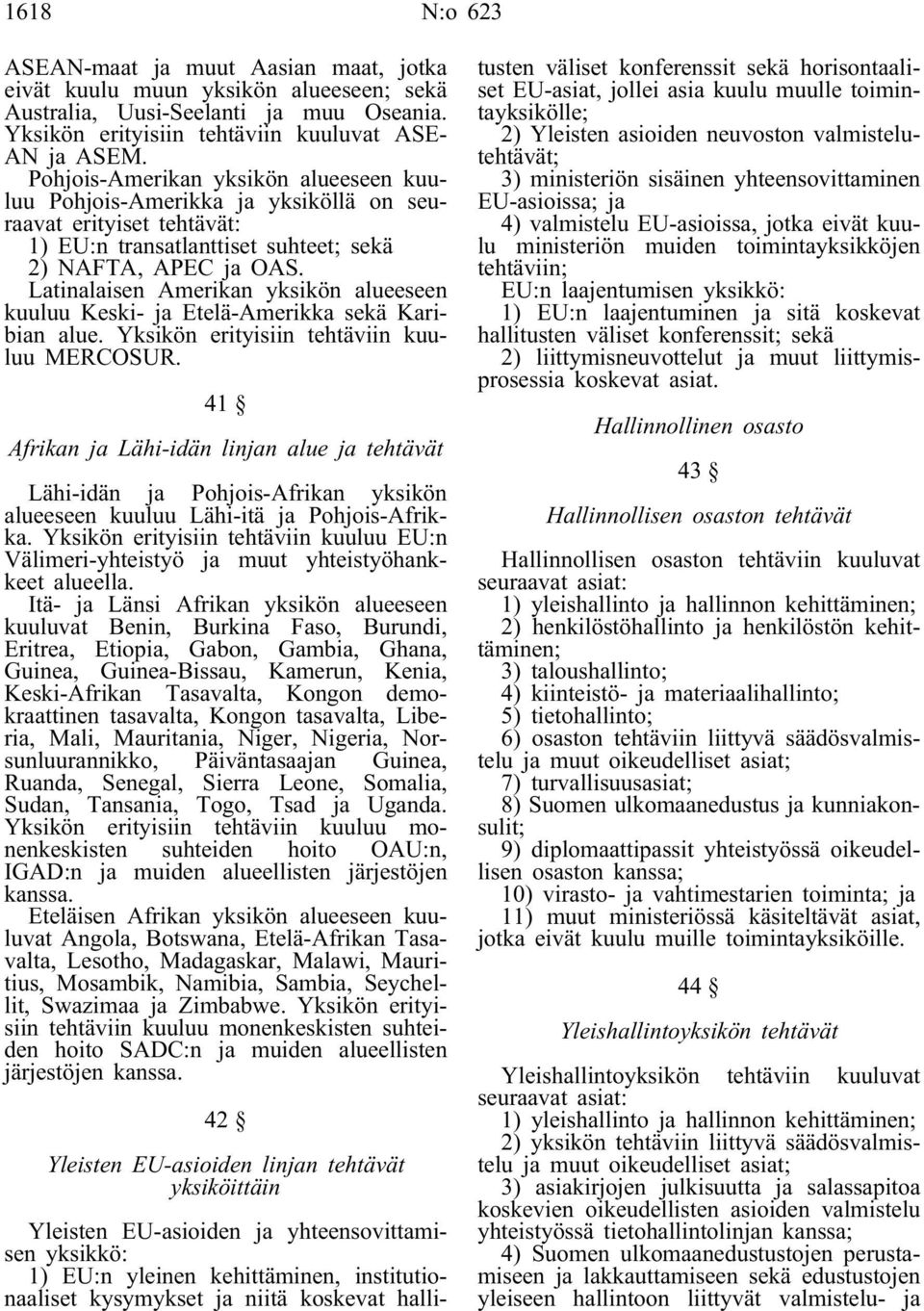 Latinalaisen Amerikan yksikön alueeseen kuuluu Keski- ja Etelä-Amerikka sekä Karibian alue. Yksikön erityisiin tehtäviin kuuluu MERCOSUR.