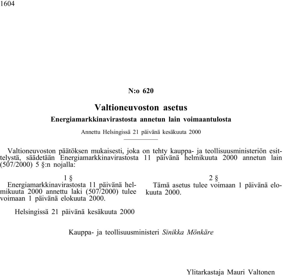 lain (507/2000) 5 :n nojalla: 1 Energiamarkkinavirastosta 11 päivänä helmikuuta 2000 annettu laki (507/2000) tulee voimaan 1 päivänä elokuuta 2000.