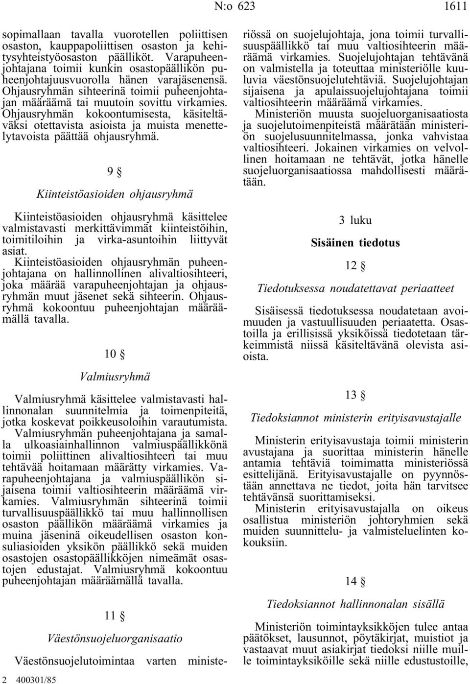 Ohjausryhmän kokoontumisesta, käsiteltäväksi otettavista asioista ja muista menettelytavoista päättää ohjausryhmä.