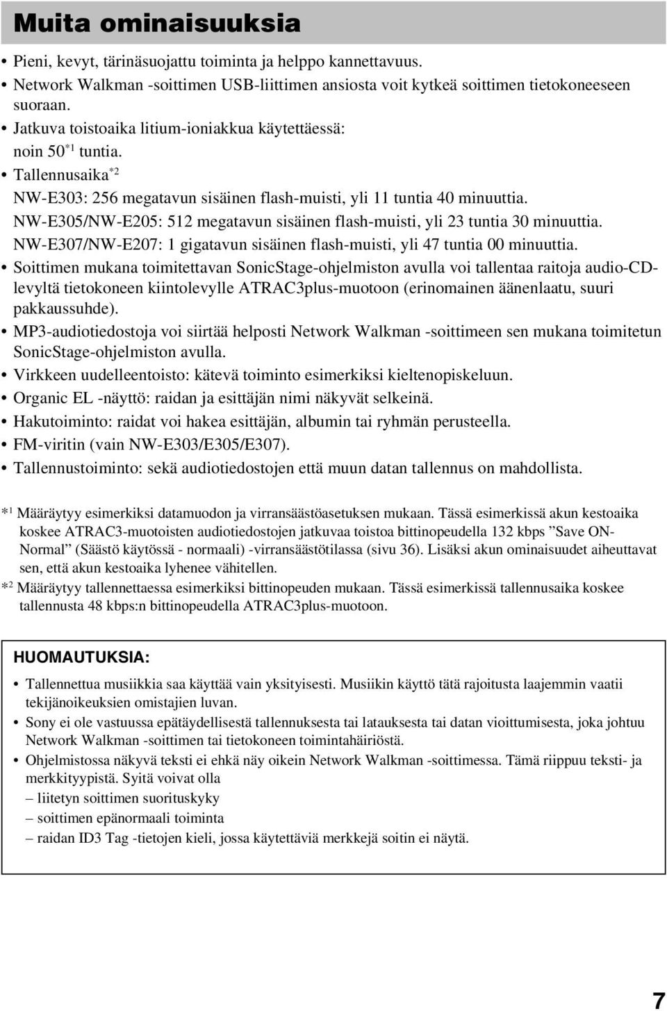 NW-E305/NW-E205: 512 megatavun sisäinen flash-muisti, yli 23 tuntia 30 minuuttia. NW-E307/NW-E207: 1 gigatavun sisäinen flash-muisti, yli 47 tuntia 00 minuuttia.