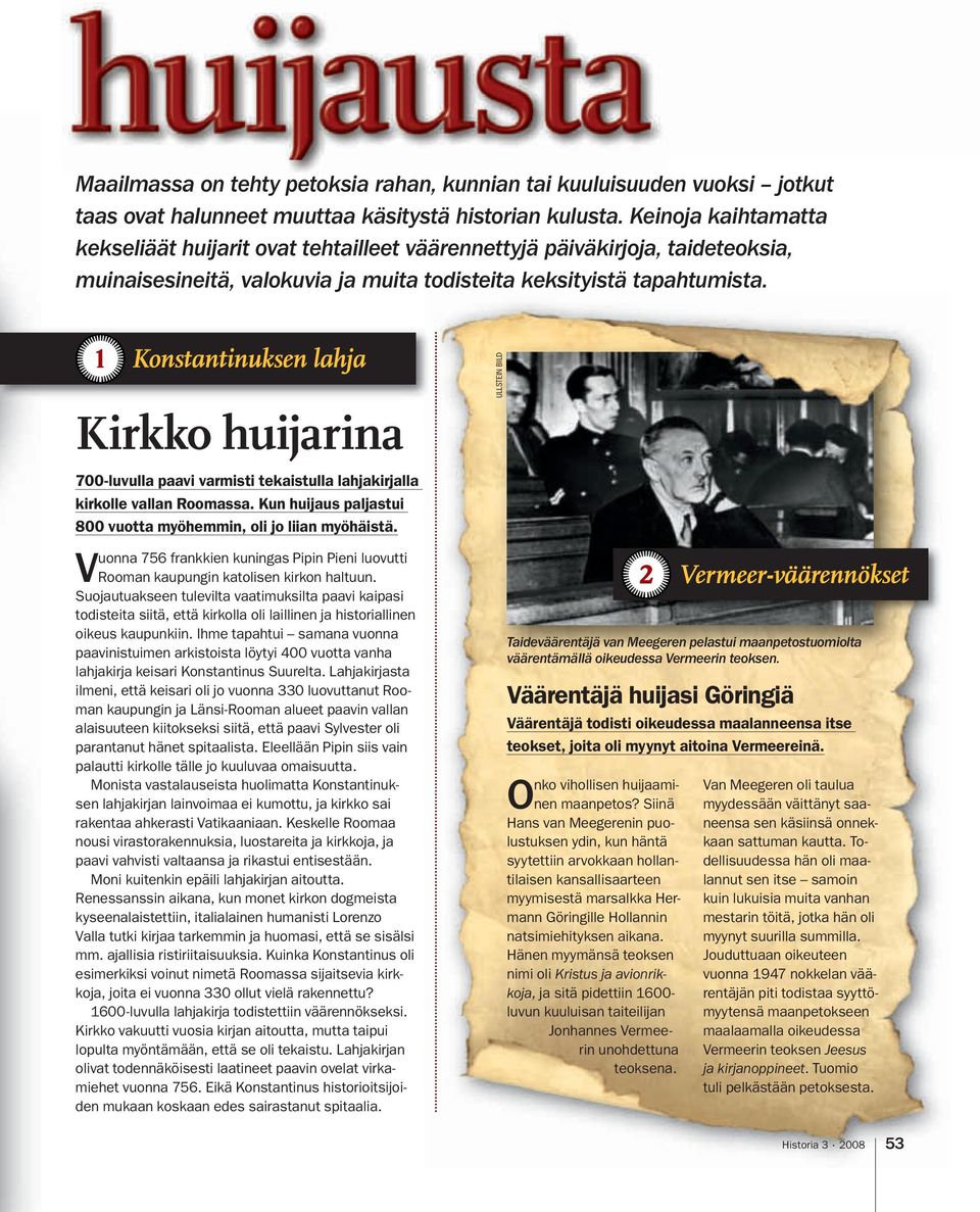 1 Konstantinuksen lahja Kirkko huijarina 700-luvulla paavi varmisti tekaistulla lahjakirjalla kirkolle vallan Roomassa. Kun huijaus paljastui 800 vuotta myöhemmin, oli jo liian myöhäistä.