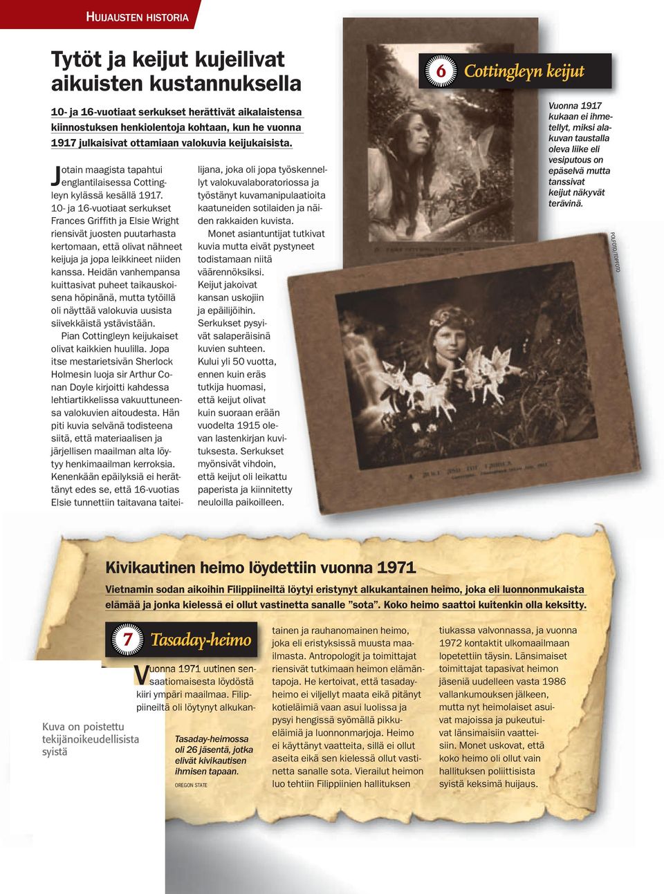 10- ja 16-vuotiaat serkukset Frances Griffith ja Elsie Wright riensivät juosten puutarhasta kertomaan, että olivat nähneet keijuja ja jopa leikkineet niiden kanssa.