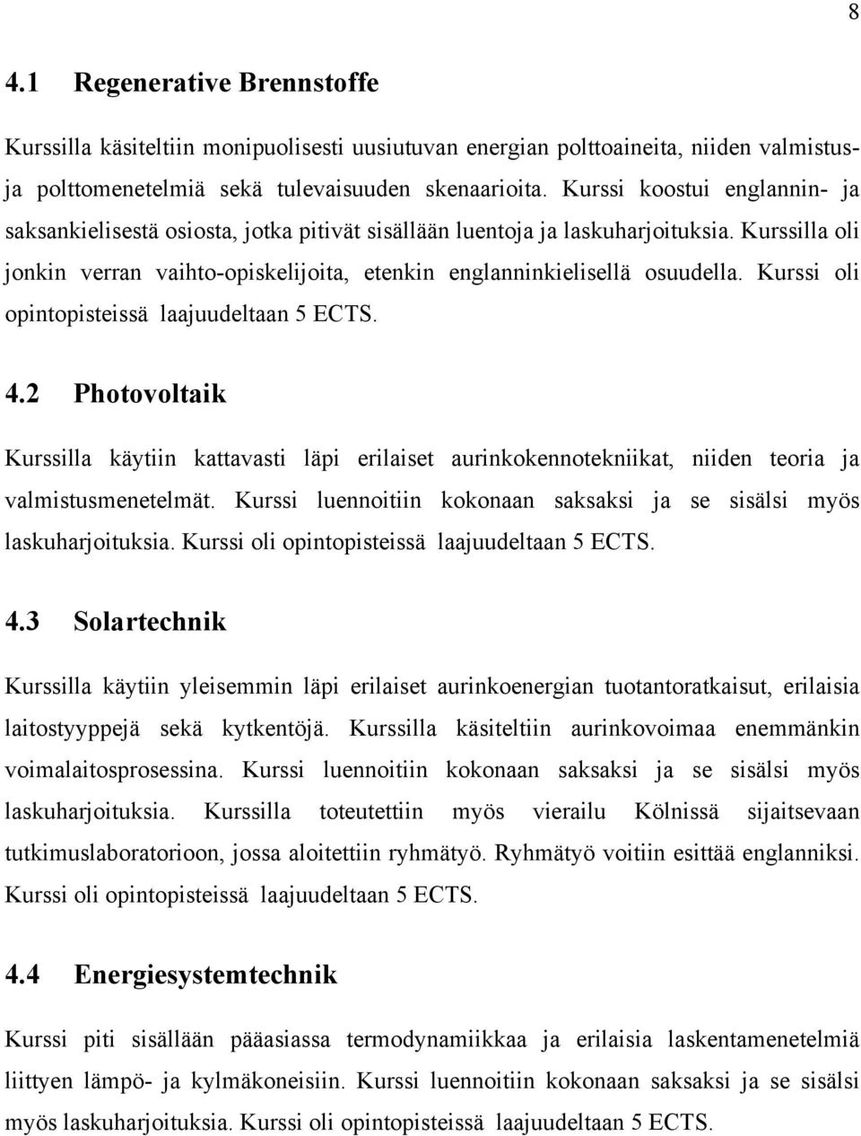 Kurssi oli opintopisteissä laajuudeltaan 5 ECTS. 4.2 Photovoltaik Kurssilla käytiin kattavasti läpi erilaiset aurinkokennotekniikat, niiden teoria ja valmistusmenetelmät.