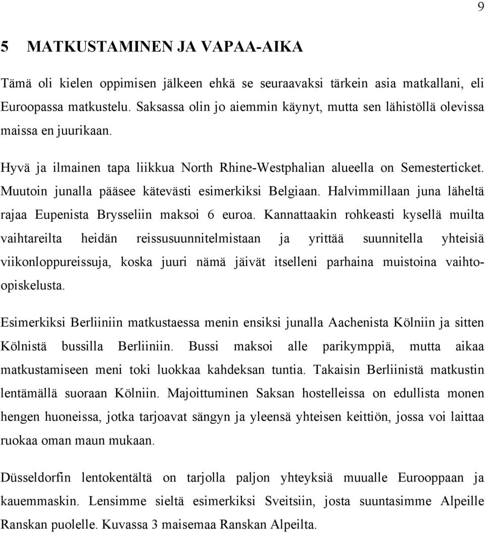 Muutoin junalla pääsee kätevästi esimerkiksi Belgiaan. Halvimmillaan juna läheltä rajaa Eupenista Brysseliin maksoi 6 euroa.