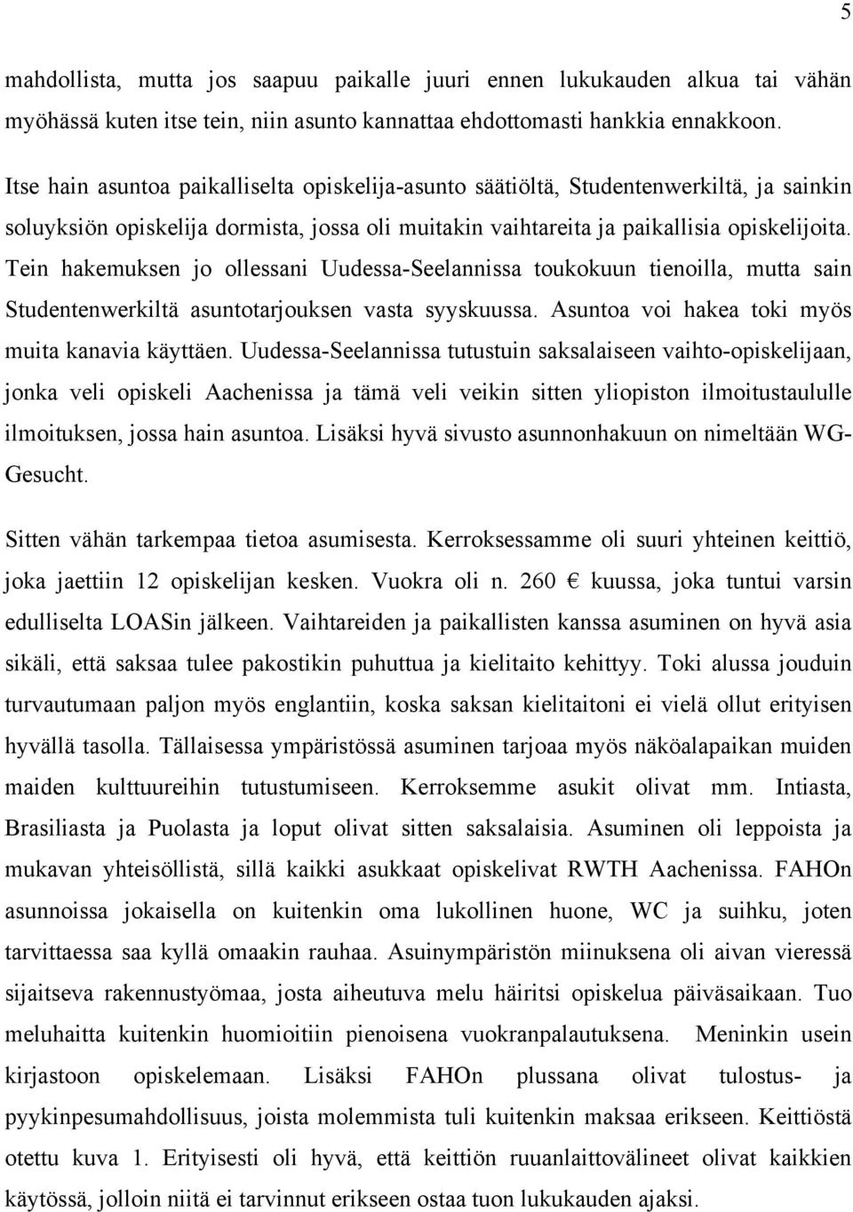 Tein hakemuksen jo ollessani Uudessa-Seelannissa toukokuun tienoilla, mutta sain Studentenwerkiltä asuntotarjouksen vasta syyskuussa. Asuntoa voi hakea toki myös muita kanavia käyttäen.