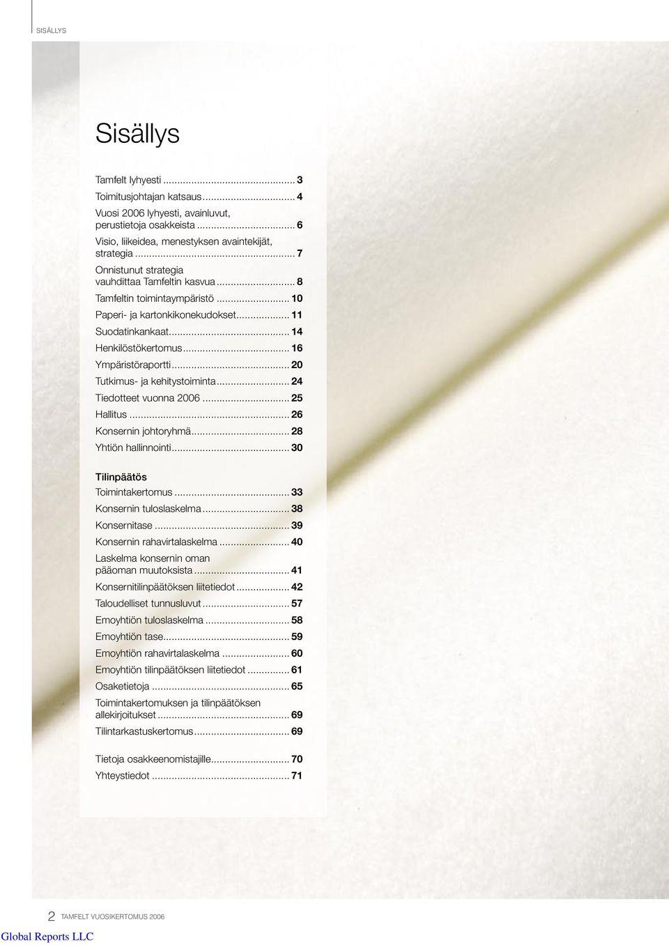 .. 20 Tutkimus- ja kehitystoiminta... 24 Tiedotteet vuonna 2006... 25 Hallitus... 26 Konsernin johtoryhmä... 28 Yhtiön hallinnointi... 30 Tilinpäätös Toimintakertomus... 33 Konsernin tuloslaskelma.