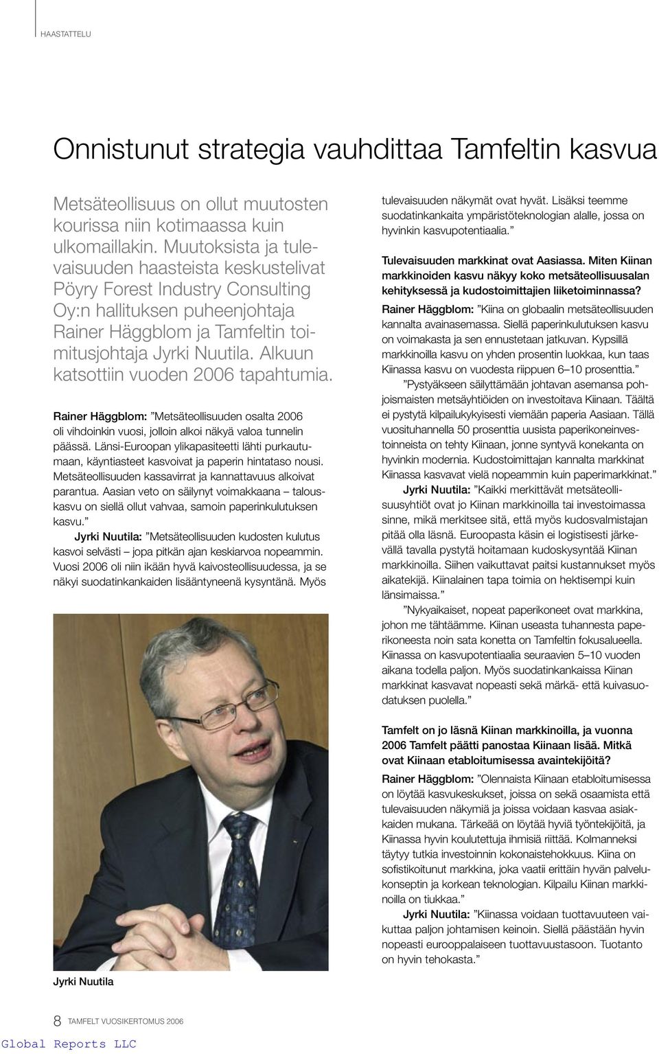 Alkuun katsottiin vuoden 2006 tapahtumia. Rainer Häggblom: Metsäteollisuuden osalta 2006 oli vihdoinkin vuosi, jolloin alkoi näkyä valoa tunnelin päässä.