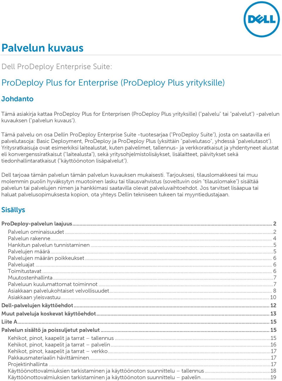 Tämä palvelu on osa Dellin ProDeploy Enterprise Suite -tuotesarjaa ("ProDeploy Suite"), josta on saatavilla eri palvelutasoja: Basic Deployment, ProDeploy ja ProDeploy Plus (yksittäin "palvelutaso",