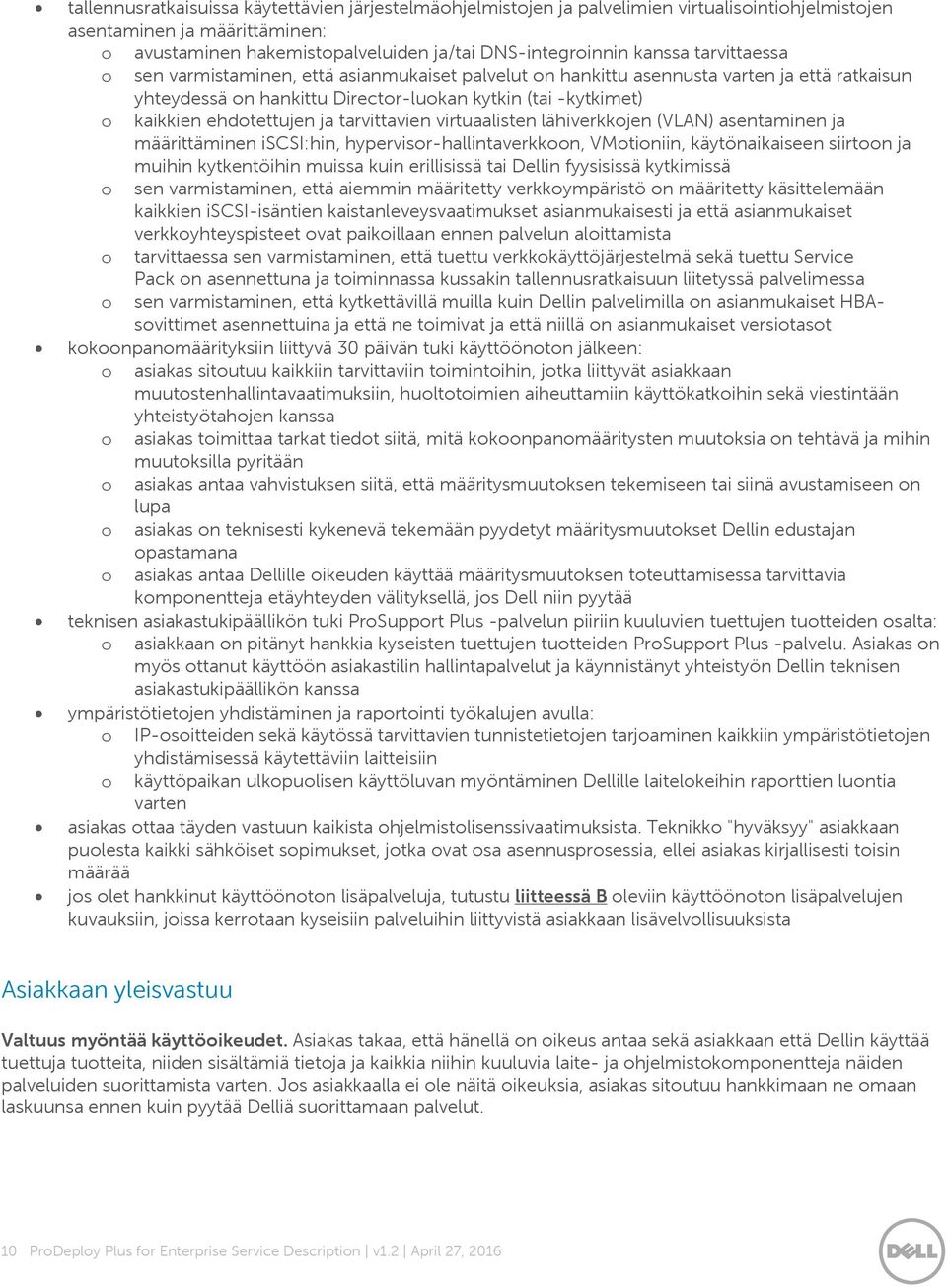 tarvittavien virtuaalisten lähiverkkojen (VLAN) asentaminen ja määrittäminen iscsi:hin, hypervisor-hallintaverkkoon, VMotioniin, käytönaikaiseen siirtoon ja muihin kytkentöihin muissa kuin