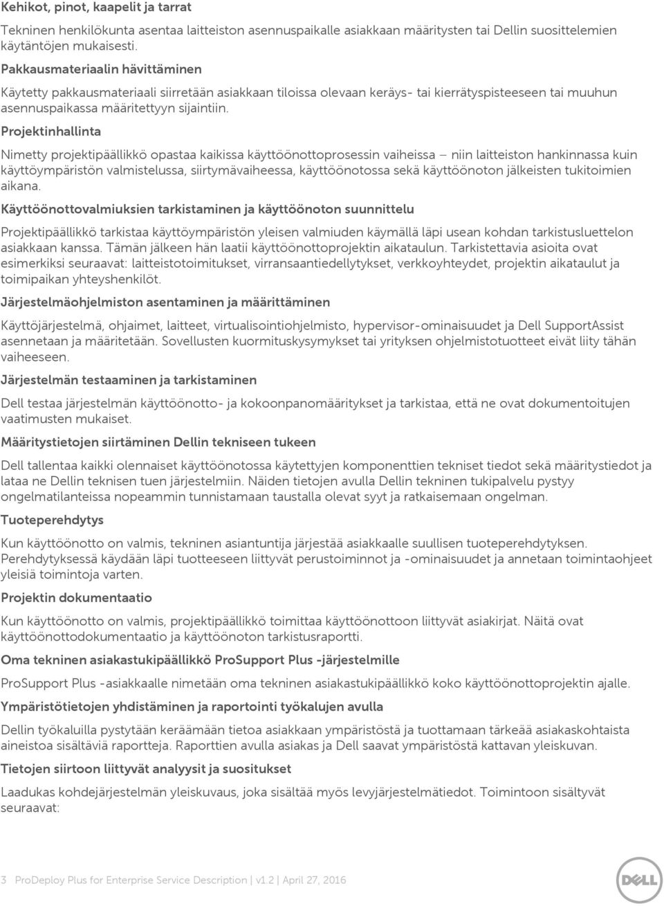 Projektinhallinta Nimetty projektipäällikkö opastaa kaikissa käyttöönottoprosessin vaiheissa niin laitteiston hankinnassa kuin käyttöympäristön valmistelussa, siirtymävaiheessa, käyttöönotossa sekä