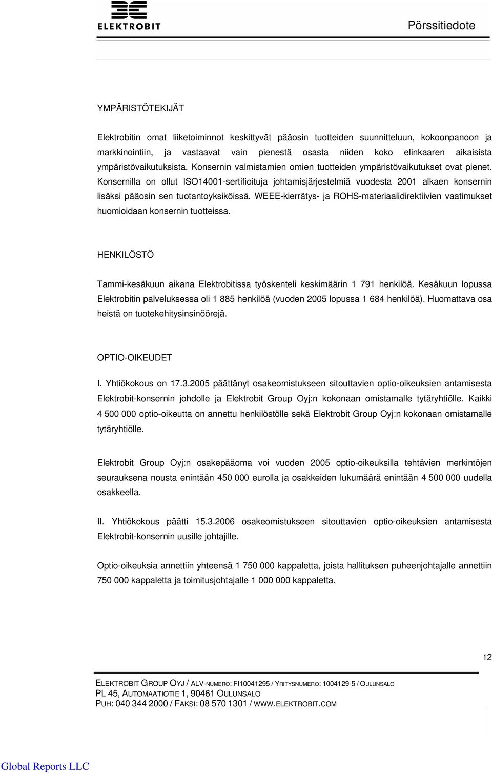 Konsernilla on ollut ISO14001-sertifioituja johtamisjärjestelmiä vuodesta 2001 alkaen konsernin lisäksi pääosin sen tuotantoyksiköissä.