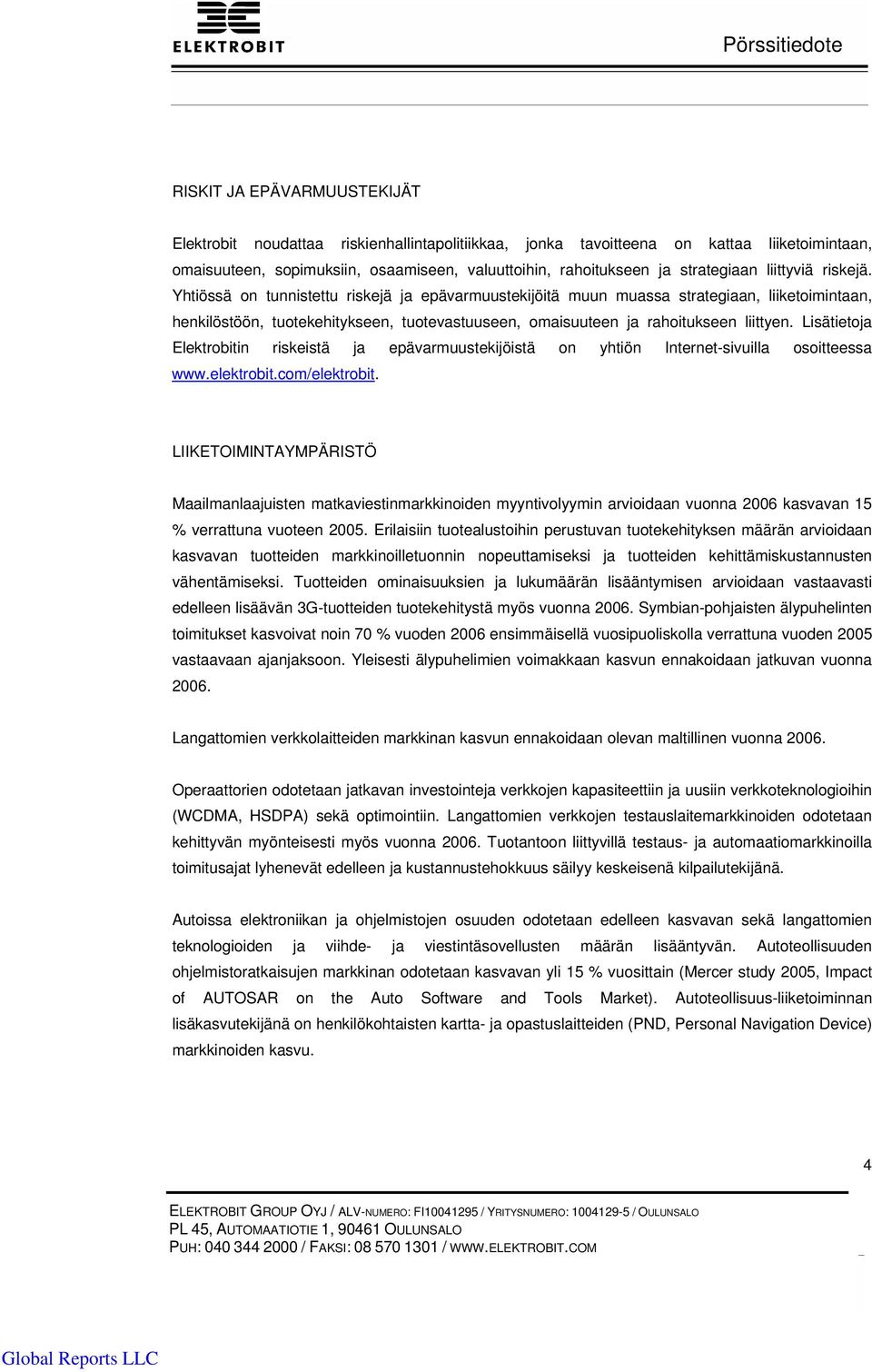 Yhtiössä on tunnistettu riskejä ja epävarmuustekijöitä muun muassa strategiaan, liiketoimintaan, henkilöstöön, tuotekehitykseen, tuotevastuuseen, omaisuuteen ja rahoitukseen liittyen.