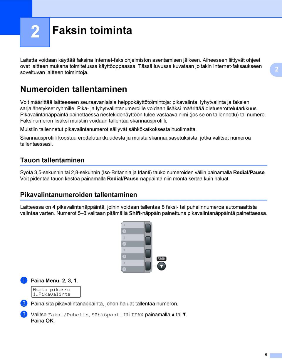 2 Numeroiden tallentaminen 2 Voit määrittää laitteeseen seuraavanlaisia helppokäyttötoimintoja: pikavalinta, lyhytvalinta ja faksien sarjalähetykset ryhmille.