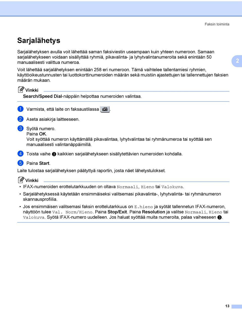 Tämä vaihtelee tallentamiesi ryhmien, käyttöoikeustunnusten tai luottokorttinumeroiden määrän sekä muistiin ajastettujen tai tallennettujen faksien määrän mukaan.