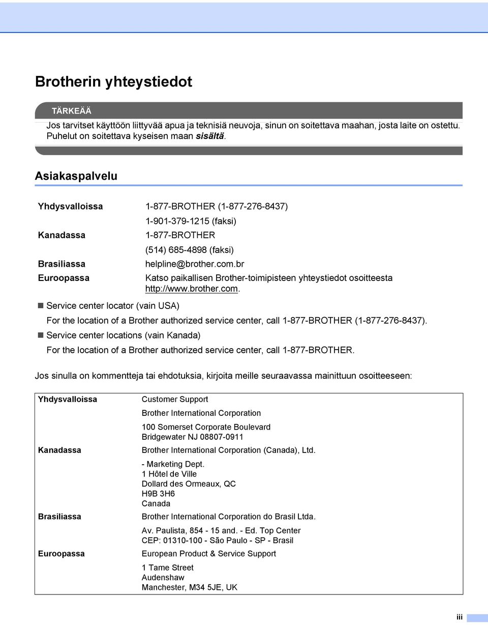 helpline@brother.com.br For the location of a Brother authorized service center, call 1-877-BROTHER (1-877-276-8437).