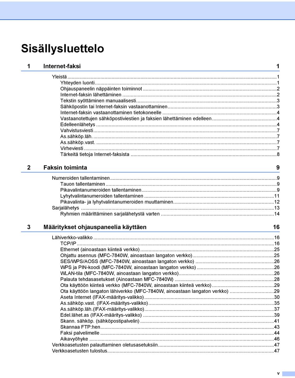 ..4 Vahvistusviesti...7 As.sähköp.läh....7 As.sähköp.vast....7 Virheviesti...7 Tärkeitä tietoja Internet-faksista...8 2 Faksin toiminta 9 Numeroiden tallentaminen...9 Tauon tallentaminen.