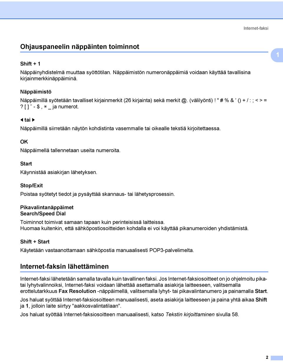 d tai c 1 Näppäimillä siirretään näytön kohdistinta vasemmalle tai oikealle tekstiä kirjoitettaessa. OK 1 Näppäimellä tallennetaan useita numeroita. Start 1 Käynnistää asiakirjan lähetyksen.