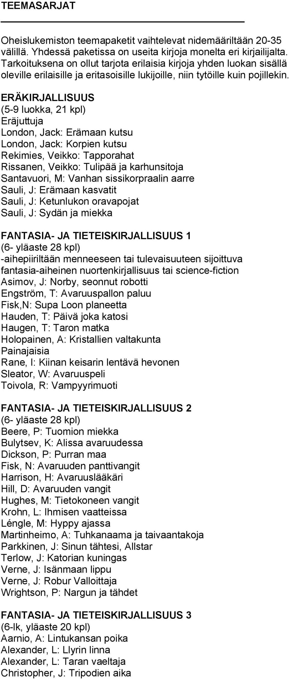 ERÄKIRJALLISUUS (5 9 luokka, 21 kpl) Eräjuttuja London, Jack: Erämaan kutsu London, Jack: Korpien kutsu Rekimies, Veikko: Tapporahat Rissanen, Veikko: Tulipää ja karhunsitoja Santavuori, M: Vanhan