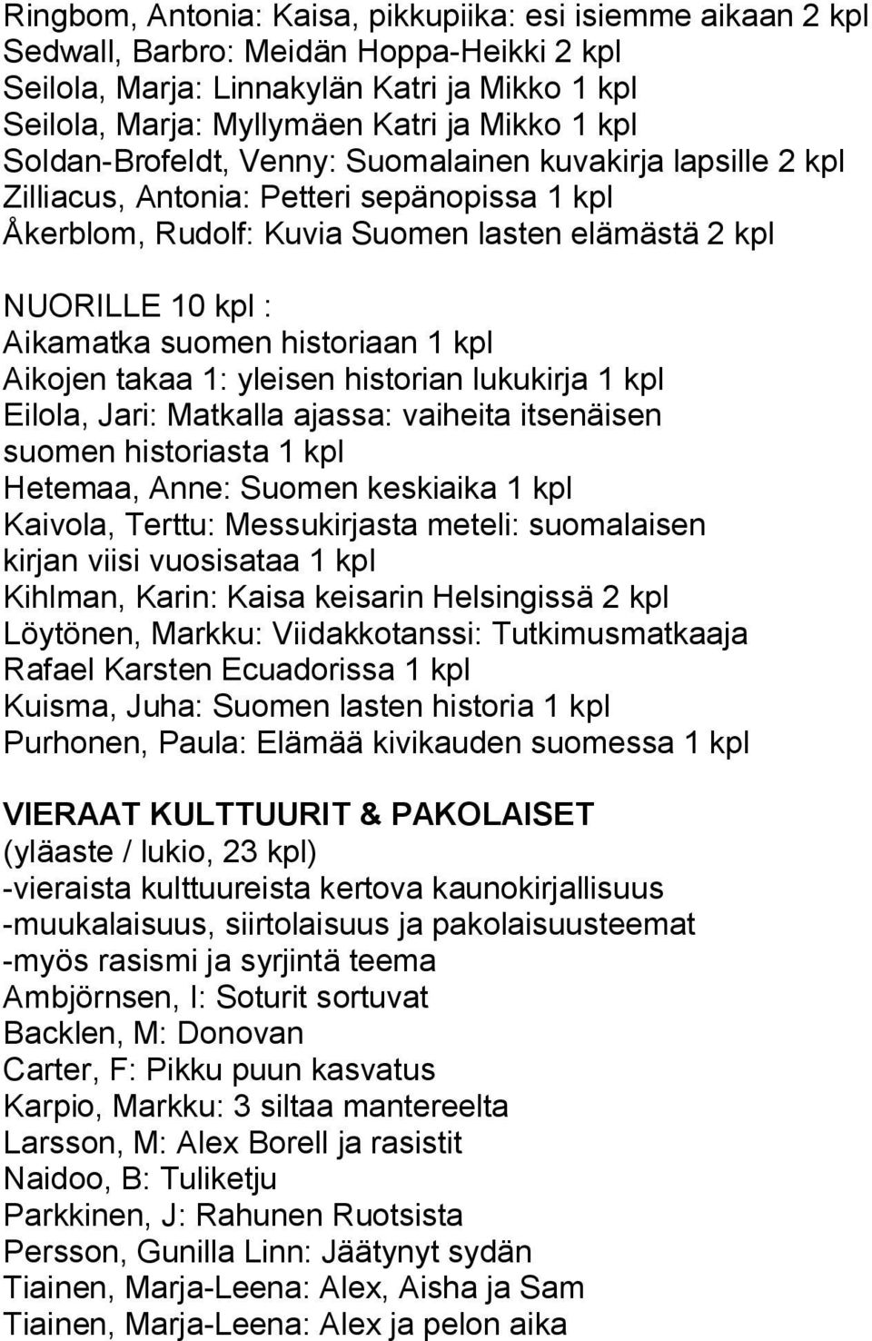 historiaan 1 kpl Aikojen takaa 1: yleisen historian lukukirja 1 kpl Eilola, Jari: Matkalla ajassa: vaiheita itsenäisen suomen historiasta 1 kpl Hetemaa, Anne: Suomen keskiaika 1 kpl Kaivola, Terttu: