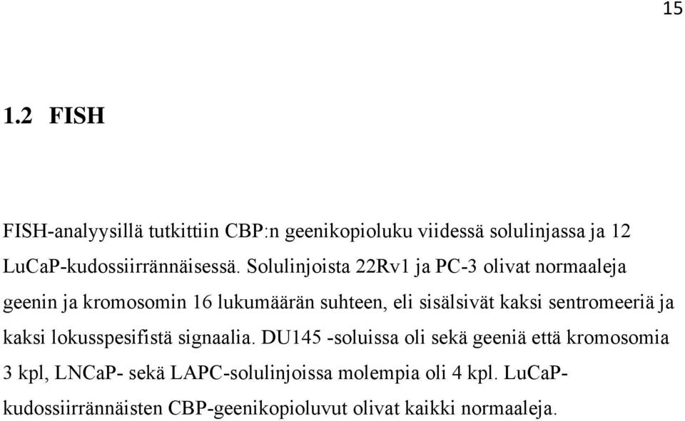 Solulinjoista 22Rv1 ja PC-3 olivat normaaleja geenin ja kromosomin 16 lukumäärän suhteen, eli sisälsivät kaksi