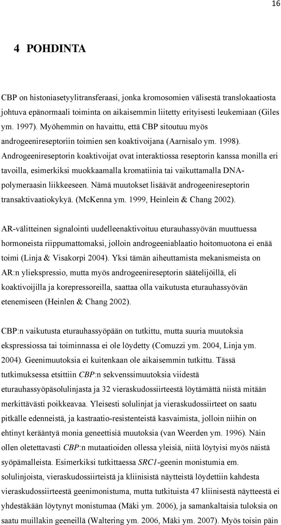 Androgeenireseptorin koaktivoijat ovat interaktiossa reseptorin kanssa monilla eri tavoilla, esimerkiksi muokkaamalla kromatiinia tai vaikuttamalla DNApolymeraasin liikkeeseen.