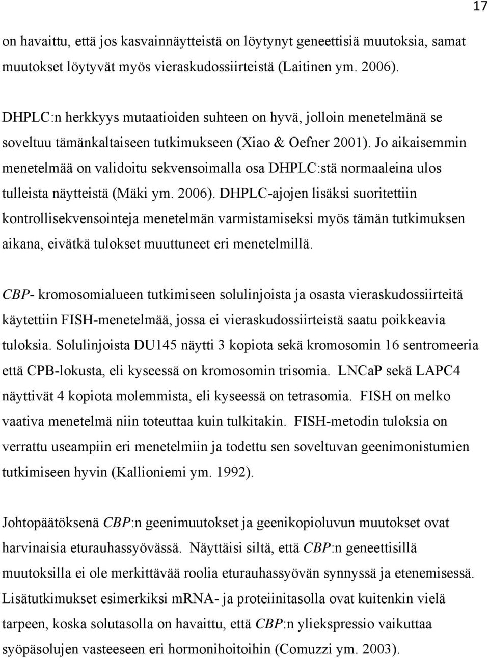 Jo aikaisemmin menetelmää on validoitu sekvensoimalla osa DHPLC:stä normaaleina ulos tulleista näytteistä (Mäki ym. 2006).