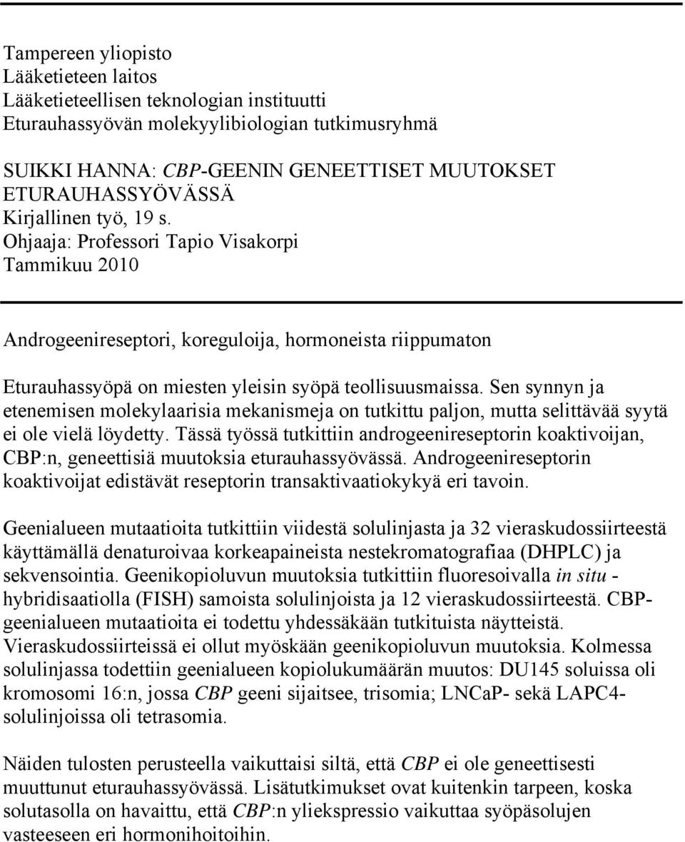 Sen synnyn ja etenemisen molekylaarisia mekanismeja on tutkittu paljon, mutta selittävää syytä ei ole vielä löydetty.