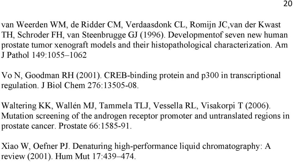 CREB-binding protein and p300 in transcriptional regulation. J Biol Chem 276:13505-08. Waltering KK, Wallén MJ, Tammela TLJ, Vessella RL, Visakorpi T (2006).