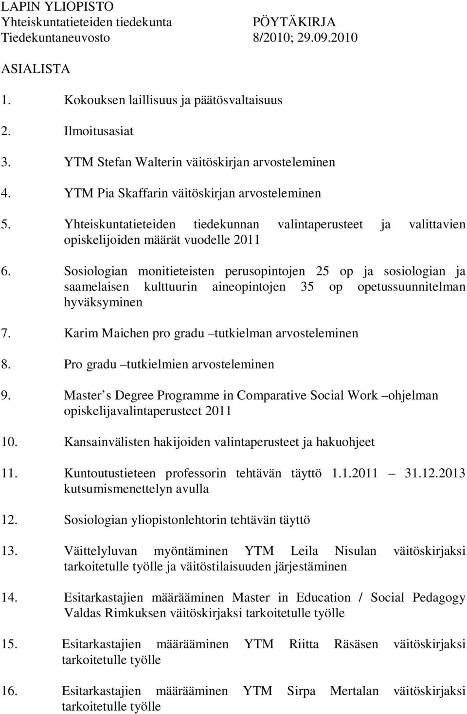 Sosiologian monitieteisten perusopintojen 25 op ja sosiologian ja saamelaisen kulttuurin aineopintojen 35 op opetussuunnitelman hyväksyminen 7. Karim Maichen pro gradu tutkielman arvosteleminen 8.