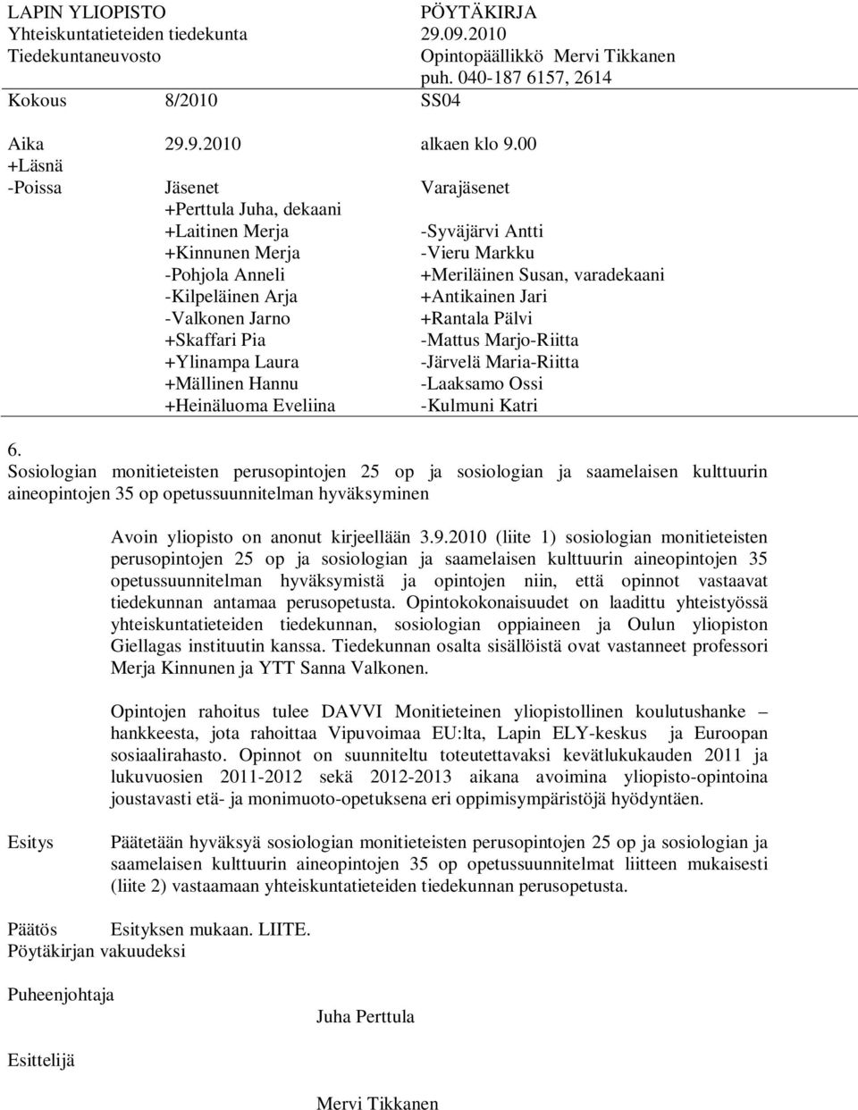 2010 (liite 1) sosiologian monitieteisten perusopintojen 25 op ja sosiologian ja saamelaisen kulttuurin aineopintojen 35 opetussuunnitelman hyväksymistä ja opintojen niin, että opinnot vastaavat