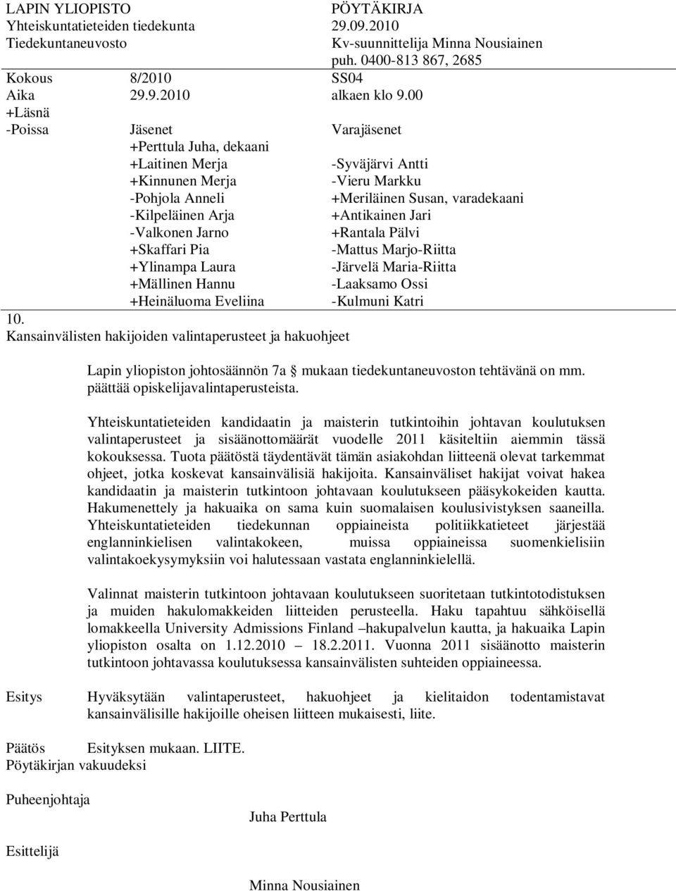 Yhteiskuntatieteiden kandidaatin ja maisterin tutkintoihin johtavan koulutuksen valintaperusteet ja sisäänottomäärät vuodelle 2011 käsiteltiin aiemmin tässä kokouksessa.