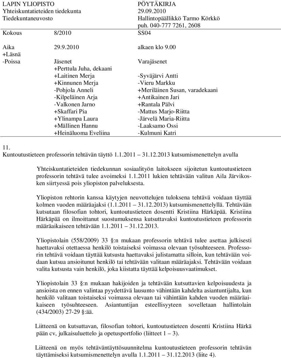 Yliopiston rehtorin kanssa käytyjen neuvottelujen tuloksena tehtävä voidaan täyttää kolmen vuoden määräajaksi (1.1.2011 31.12.2013) kutsumismenettelyllä.