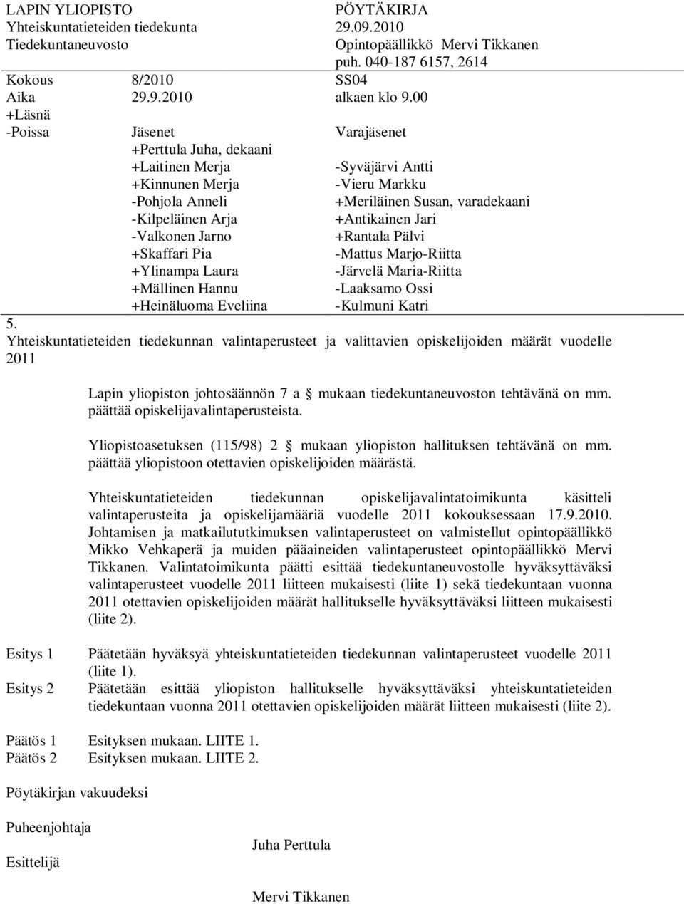 päättää opiskelijavalintaperusteista. Yliopistoasetuksen (115/98) 2 mukaan yliopiston hallituksen tehtävänä on mm. päättää yliopistoon otettavien opiskelijoiden määrästä.